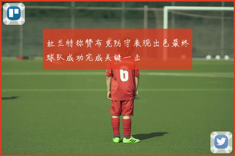 杜兰特称赞布克防守表现出色最终球队成功完成关键一击